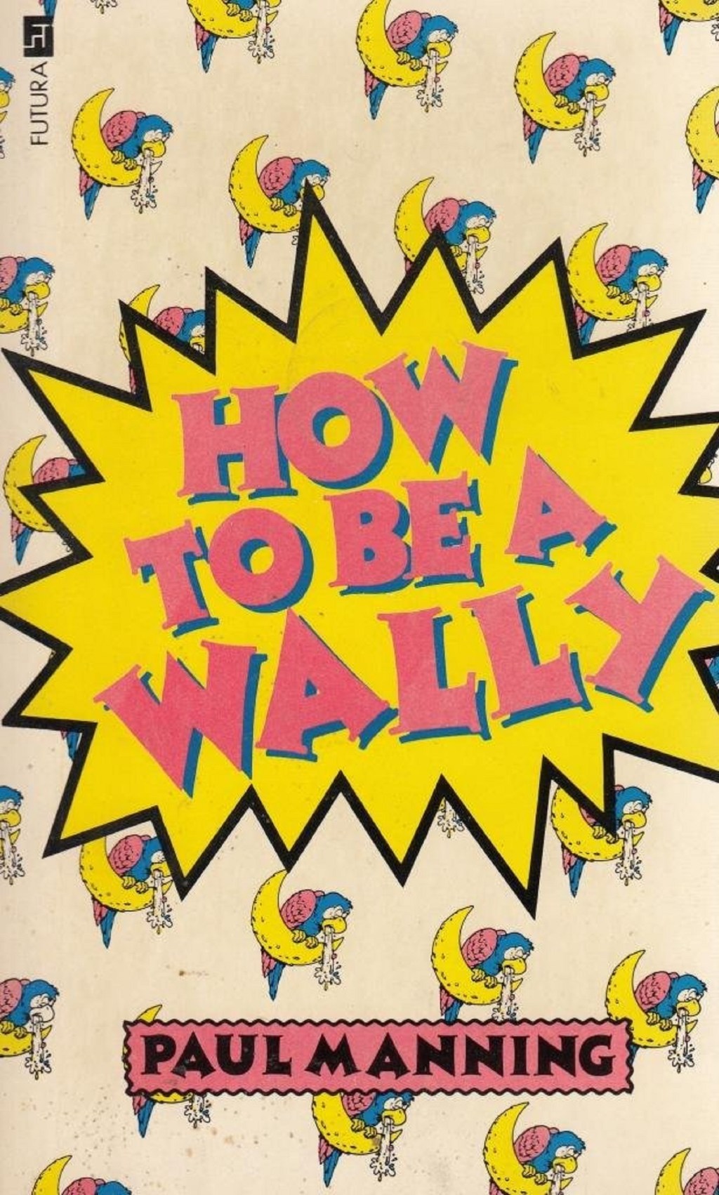How To Be A Wally by Paul Manning (Futura, 1983) - listen to Bob Fischer and Tim Worthington talking about it in Looks Unfamiliar.