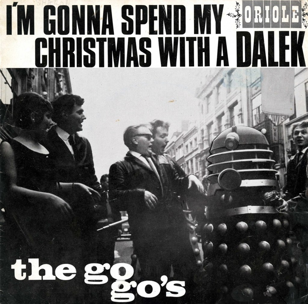 I'm Gonna Spend My Christmas With A Dalek by The Go-Go's (Oriole, 1965) - listen to Tim Worthington and Paul Abbott talking about it in (Music For The) Head Ballet.