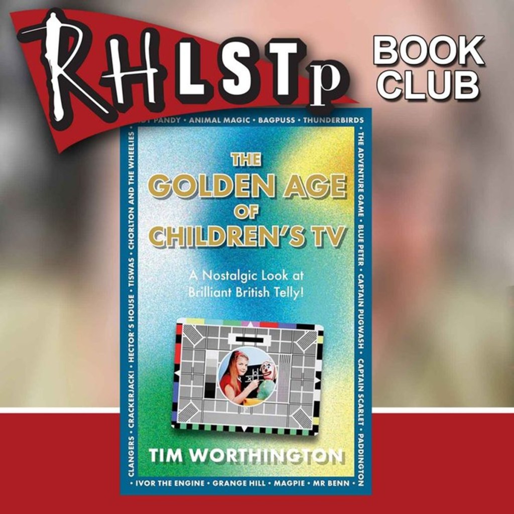 RHLSTP Book Club: The Golden Age Of Children's TV With Tim Worthington.